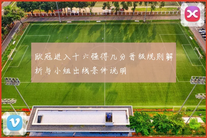 欧冠进入十六强得几分晋级规则解析与小组出线条件说明