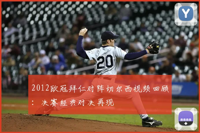 2012欧冠拜仁对阵切尔西视频回顾:决赛经典对决再现