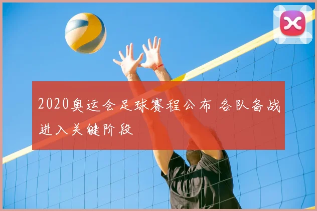 2020奥运会足球赛程公布 各队备战进入关键阶段