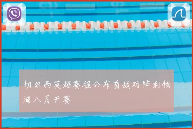切尔西英超赛程公布首战对阵利物浦八月开赛