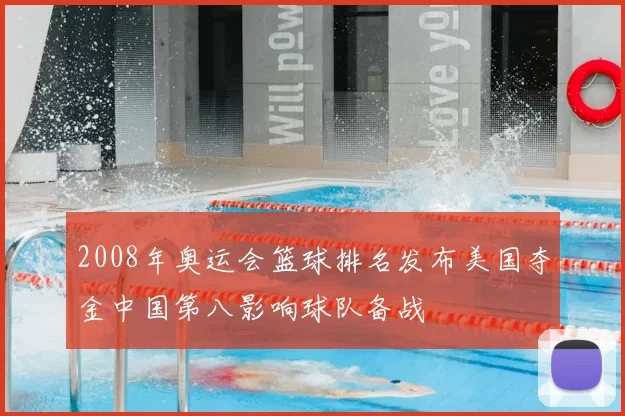 2008年奥运会篮球排名发布美国夺金中国第八影响球队备战