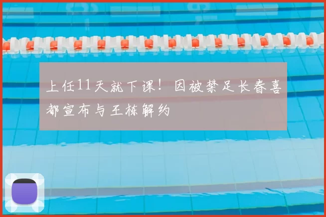 上任11天就下课!因被禁足长春喜都宣布与王栋解约