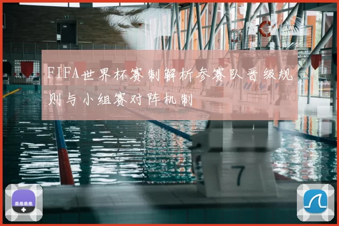 FIFA世界杯赛制解析参赛队晋级规则与小组赛对阵机制