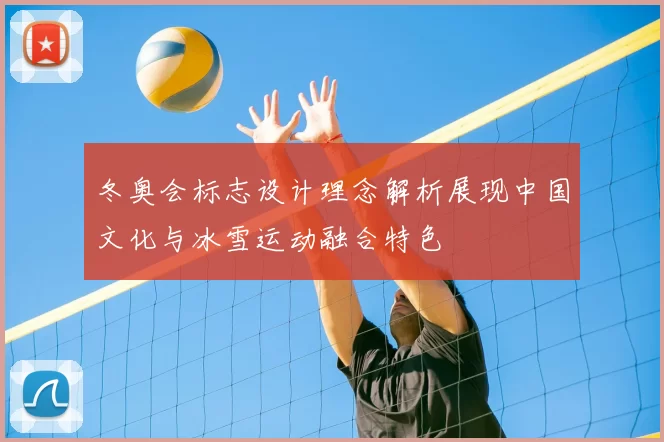 冬奥会标志设计理念解析展现中国文化与冰雪运动融合特色