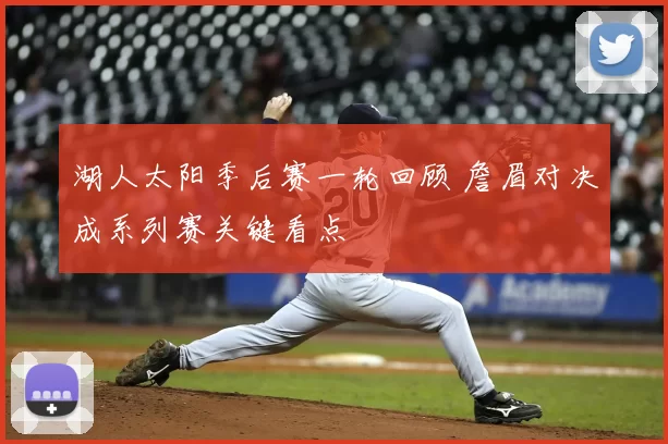湖人太阳季后赛一轮回顾 詹眉对决成系列赛关键看点